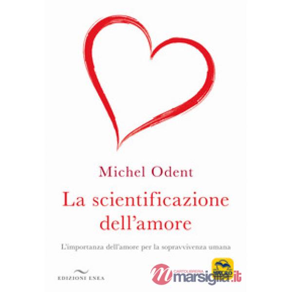 Scientificazione dell'amore. L'importanza dell'amore per la sopravvivenza umana (La)
