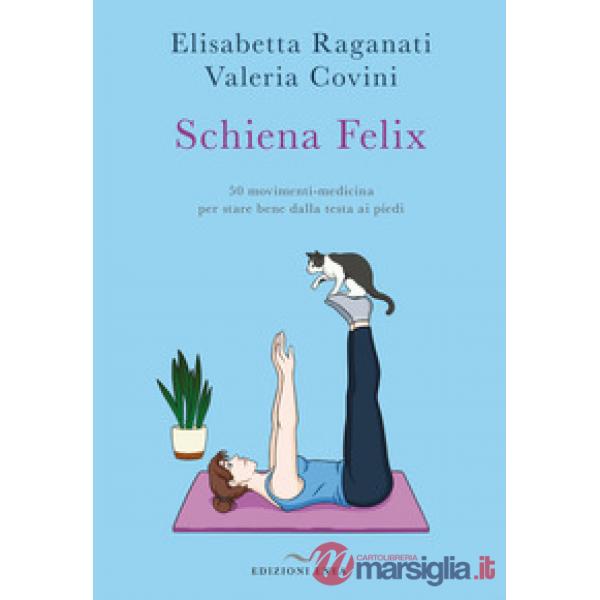 Schiena felix. 50 movimenti-medicina per stare bene dalla testa ai piedi