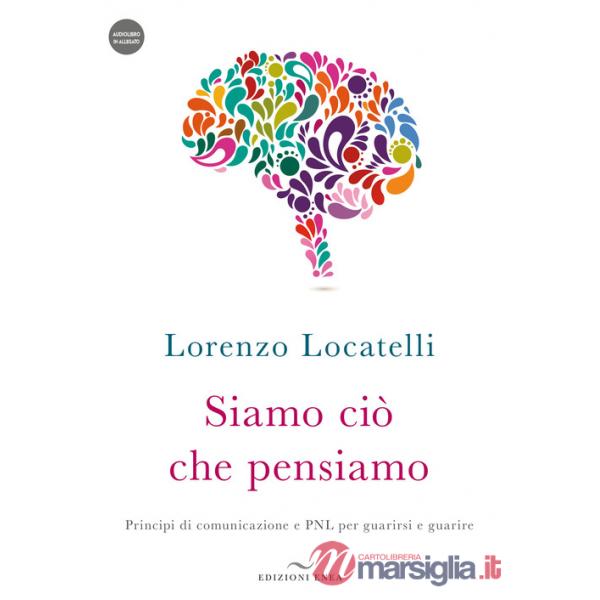 Siamo ciò che pensiamo. Principi di comunicazione e PNL per guarirsi e guarire. Con audiolibro