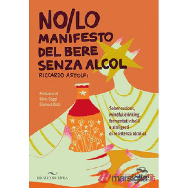 NO/LO. Manifesto del bere senza alcol. Sober curious, mindful drinking, fermentati ribelli e altri gesti di resistenza alcolica