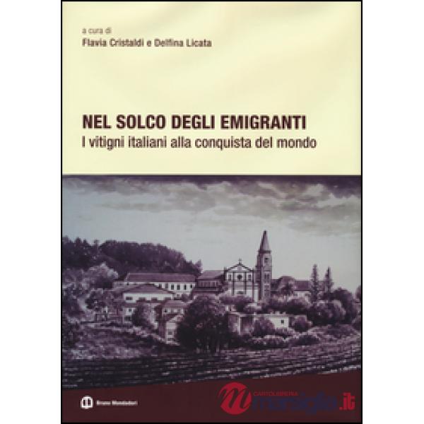 Nel solco degli emigranti. I vitigni italiani alla conquista del mondo. Ediz. illustrata