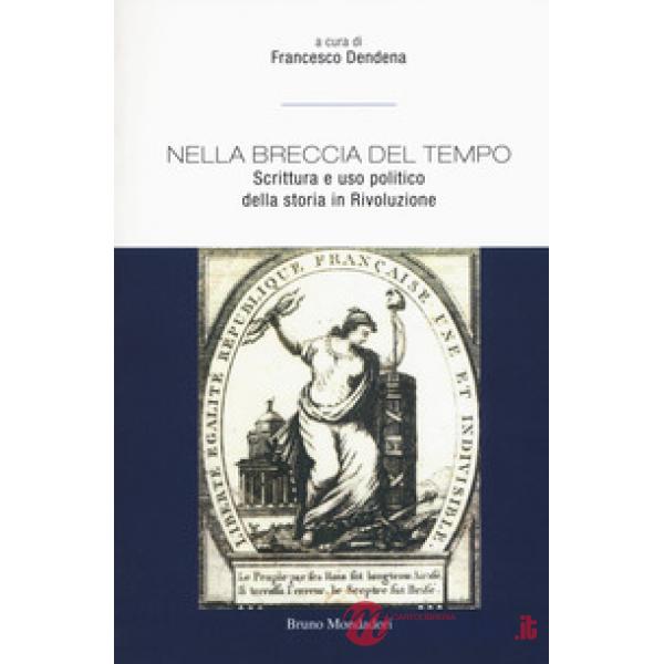 Nella breccia del tempo. Scrittura e uso politico della storia in Rivoluzione