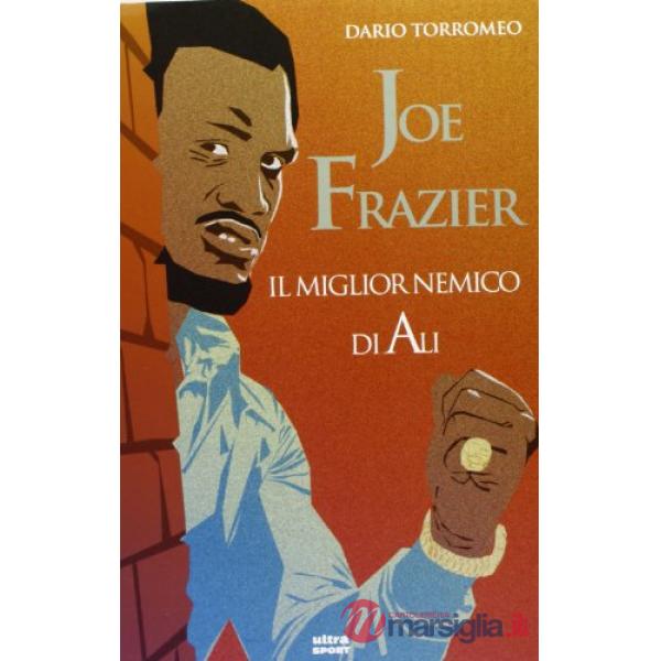 Joe Frazier. Il miglior nemico di Alì