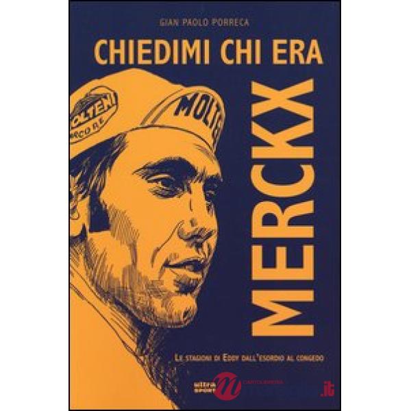 Chiedimi chi era Merckx. Le stagioni di Eddy dall'esordio al congedo