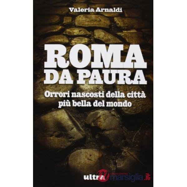 Roma da paura. Orrori nascosti della città più bella del mondo