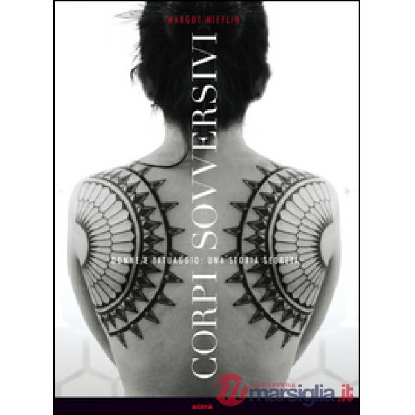 Corpi sovversivi. Donne e tatuaggio, una storia segreta