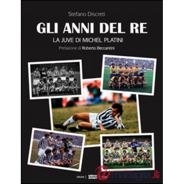 Anni del re. La Juve di Michel Platini (Gli)