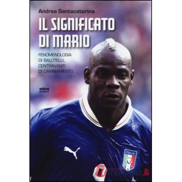 Significato di Mario. Fenomenologia di Balotelli, centravanti di cambiamento (Il)