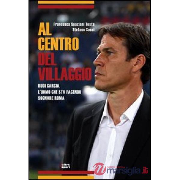 Al centro del villaggio. Rudi Garcia, l'uomo che sta facendo sognare Roma