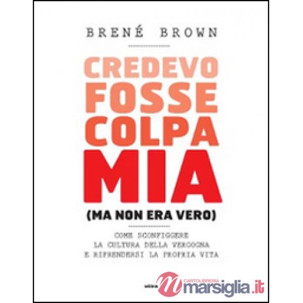 Credevo fosse colpa mia (ma non era vero). Come sconfiggere la cultura della vergogna e riprendersi la propria vita