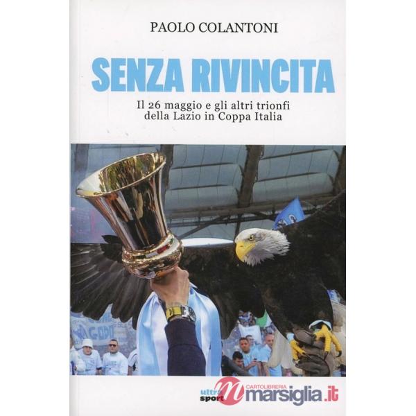 Senza rivincita. Il 26 maggio e gli altri trionfi della Lazio in Coppa Italia