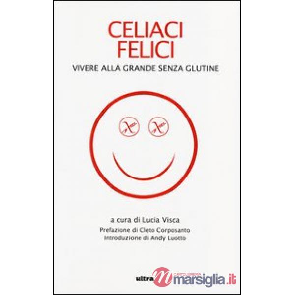 Celiaci felici. Vivere alla grande senza glutine