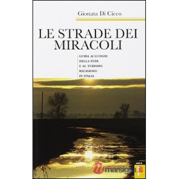 Strade dei miracoli. Guida ai luoghi della fede e al turismo in Italia (Le)