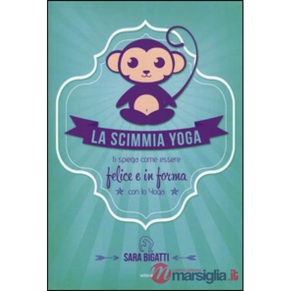 Scimmia yoga. Ti spiega come essere felice e in forma con lo yoga (La)