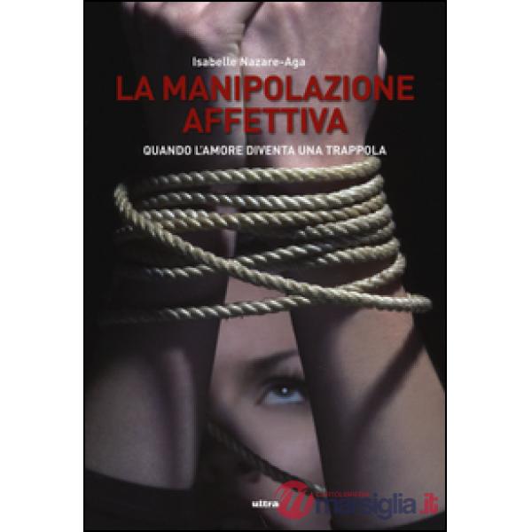 Manipolazione affettiva. Quando l'amore diventa una trappola (La)