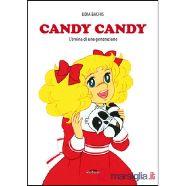 Candy Candy. Amori e battaglie della prima grande eroina dell'animazione