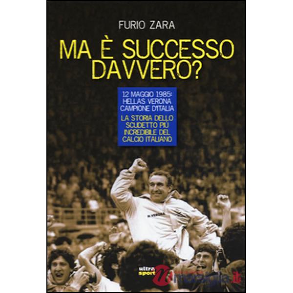 Ma è successo davvero? 12 maggio 1985: Hellas Verona campione d'Italia. La stori