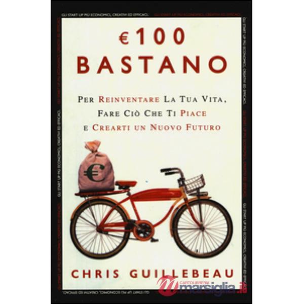 Euro 100 bastano. Per reinventare la tua vita, fare ciò che ti piace e crearti un nuovo futuro