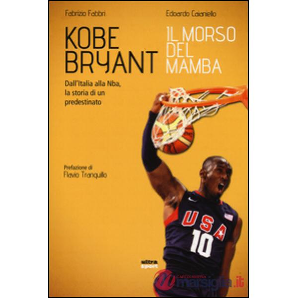 Kobe Bryant. Il morso del Mamba. Dall'Italia alla NBA, la storia di un predestinato