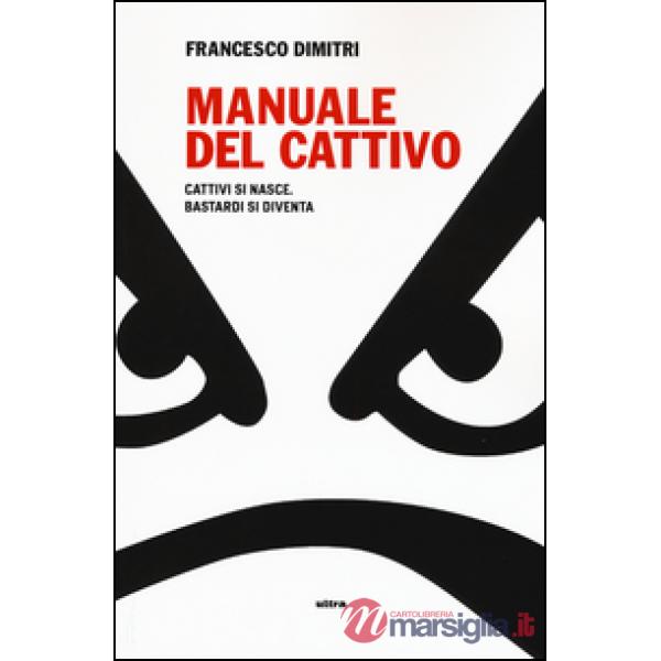 Manuale del cattivo. Cattivi si nasce. Bastardi si diventa