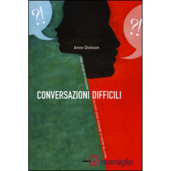 Conversazioni difficili. Come uscire da situazioni delicate senza rovinare le vostre relazioni