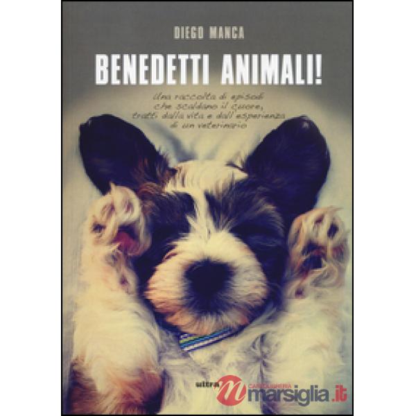 Benedetti animali! Una raccolta di episodi che scaldano il cuore, tratti dalla vita e dall'esperienza di un veterinario