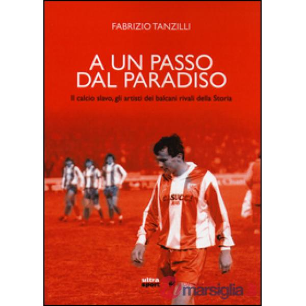A un passo dal paradiso. Il calcio slavo, gli artisti dei Balcani rivali della Storia