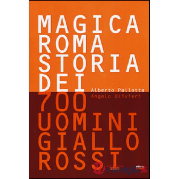 Magica Roma. Storia dei 700 uomini giallorossi. Ediz. illustrata