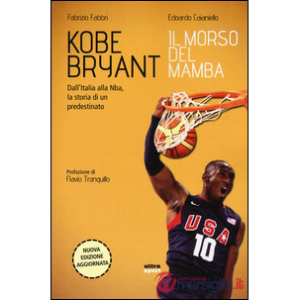 Kobe Bryant. Il morso del Mamba. Dall'Italia alla NBA, la storia di un predestinato