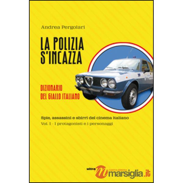 Polizia s'incazza. Spie, assassini e sbirri del cinema italiano (La). Vol. 1: I protagonisti e i personaggi