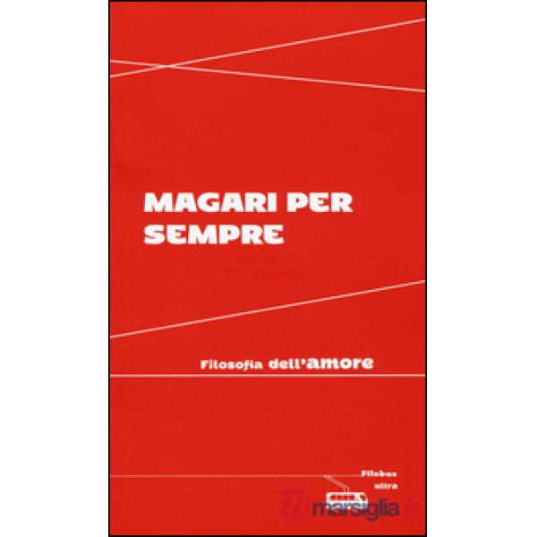 Magari per sempre. Filosofia dell'amore