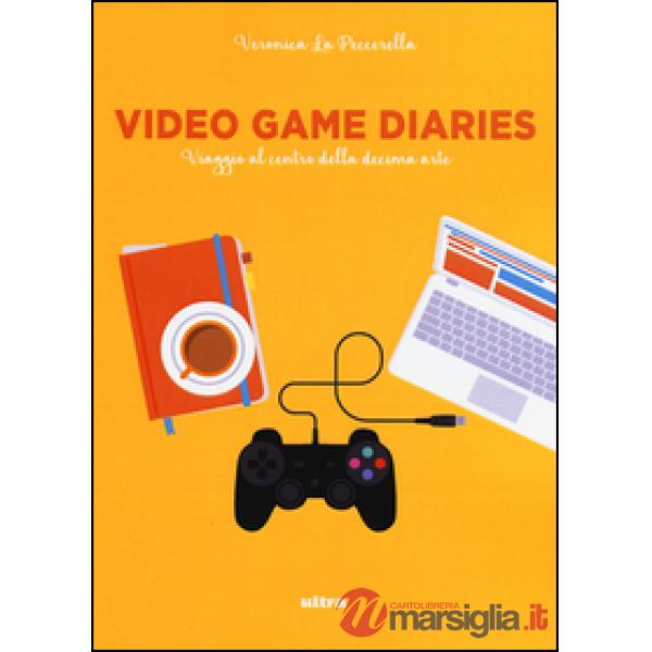 Video game diaries. Viaggio al centro della decima arte
