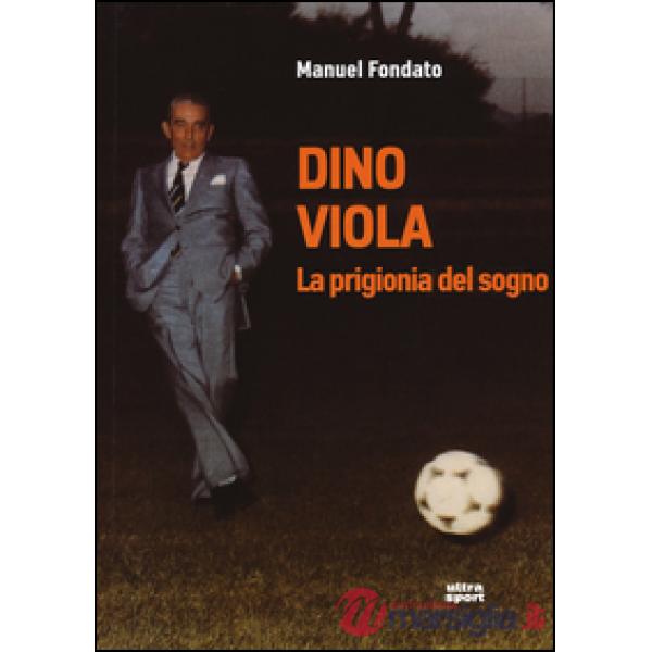 Dino Viola. La prigionia del sogno