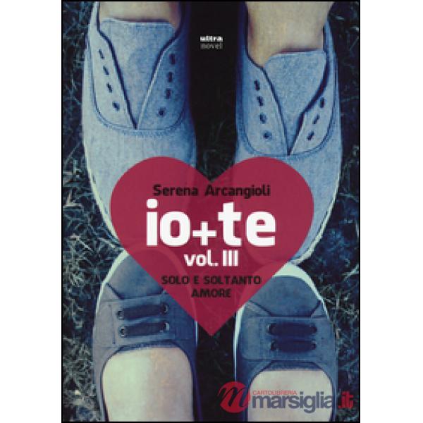 Io + te. Solo e soltanto amore. Vol. 3