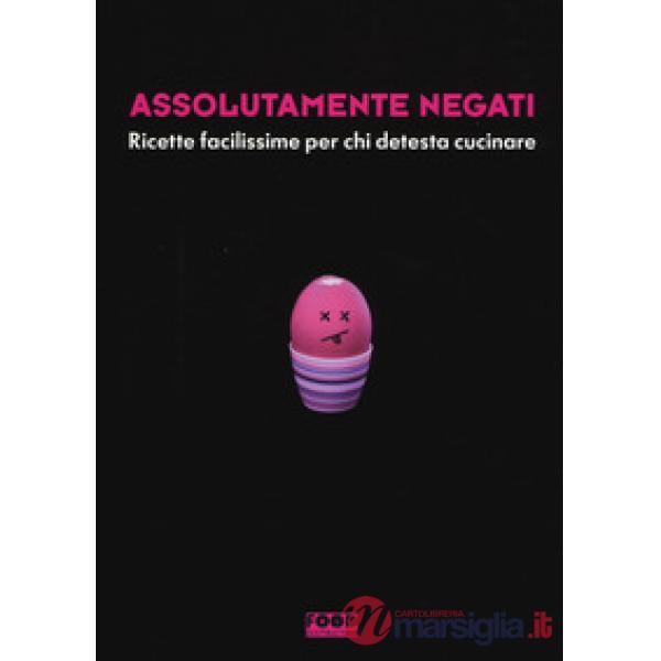Assolutamente negati. Ricette facilissime per chi detesta cucinare