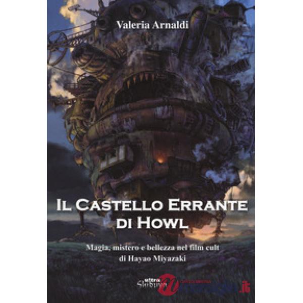 Castello errante di Howl. Magia, mistero e bellezza nel film cult di Hayao Miyazaki. Ediz. a colori (Il)