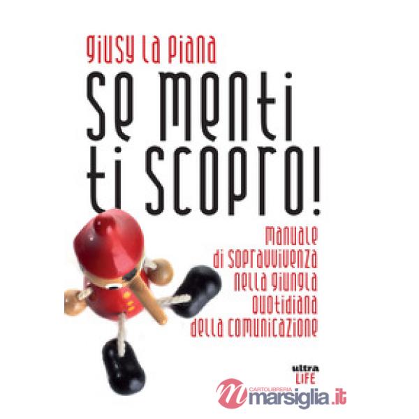 Se menti ti scopro! Manuale di sopravvivenza nella giungla quotidiana della comunicazione
