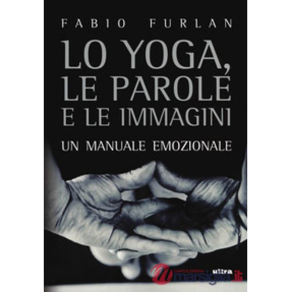 Yoga, le parole e le immagini. Un manuale emozionale (Lo)