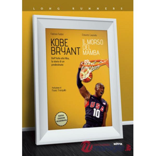 Kobe Bryant. Il morso del Mamba. Dall'Italia alla NBA, la storia di un predestinato. Nuova ediz.