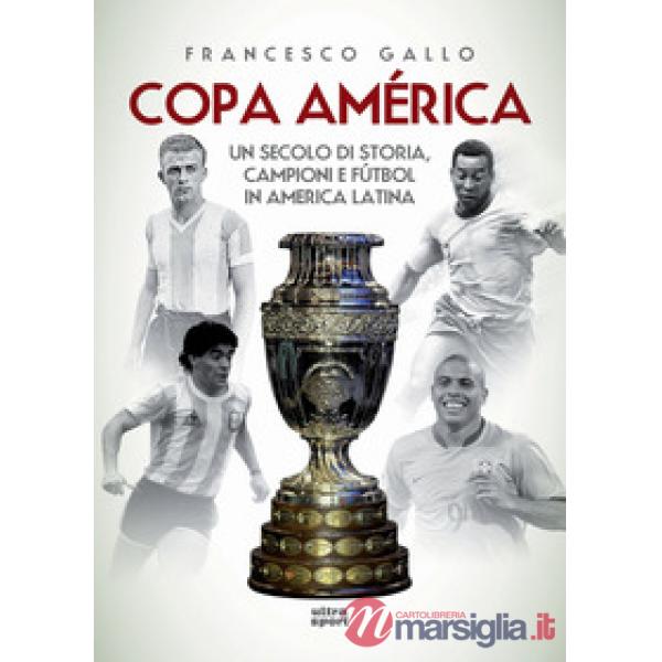 Copa América. Un secolo di storia, campioni e fútbol in America Latina
