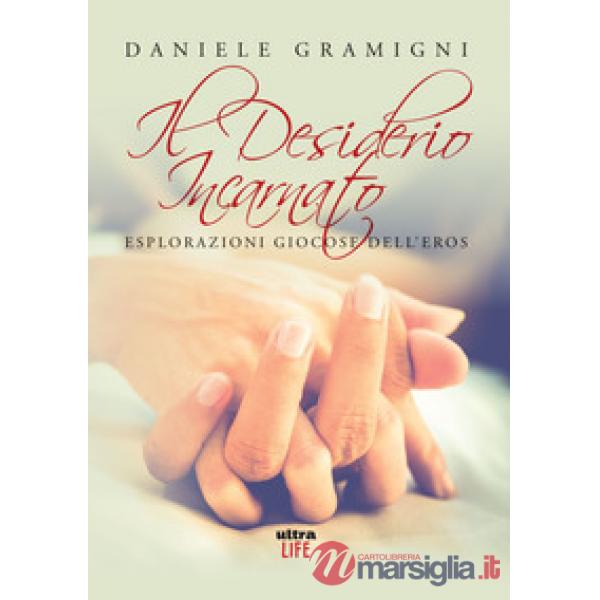 Desiderio incarnato. Esplorazioni giocose dell'eros (Il)