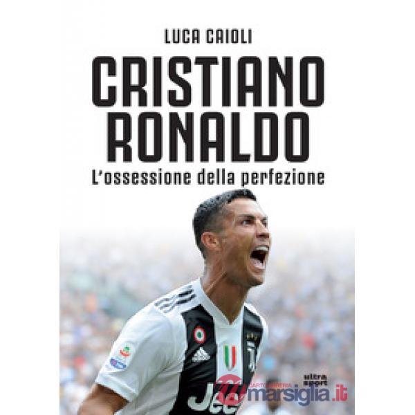 Cristiano Ronaldo. L'ossessione della perfezione. Nuova ediz.
