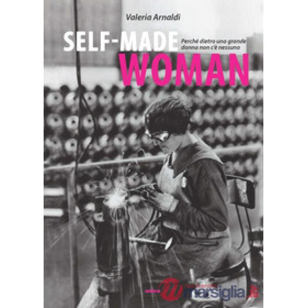 Self made woman. Perché dietro una grande donna non c'è nessuno