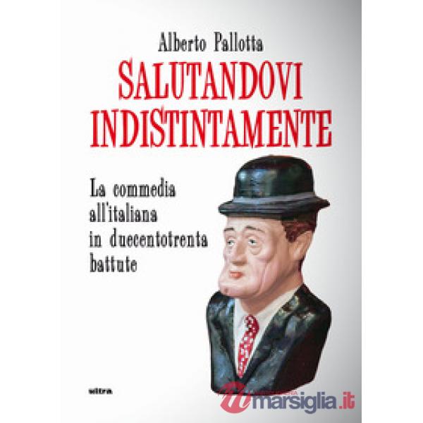 Salutandovi indistintamente. La commedia all'italiana in duecentotrenta battute