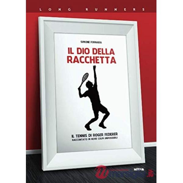 Dio della racchetta. Il tennis di Roger Federer raccontato in nove colpi impossibili (Il)