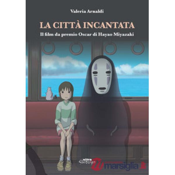 Città incantata. Il film da premio Oscar di Miyazaki (La)