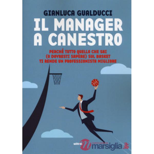 Manager a canestro. Perché tutto quello che sai (o dovresti sapere) sul basket t