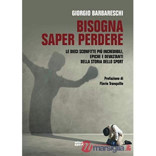 Bisogna saper perdere. Le dieci sconfitte più incredibili, epiche e devastanti della storia dello sport