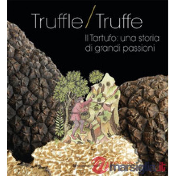 Truffle/truffe. Il tartufo: una storia di grandi passioni