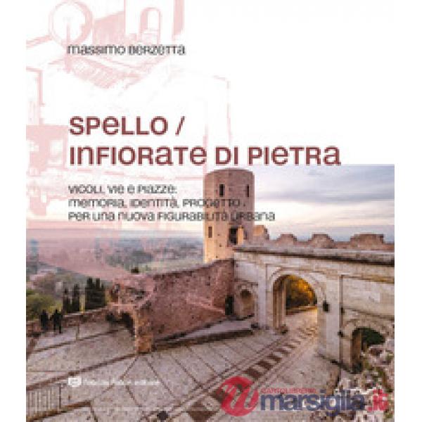 Spello infiorate di pietra. Vicoli, vie e piazze: memoria, identità, progetto per una nuova figurabilità urbana